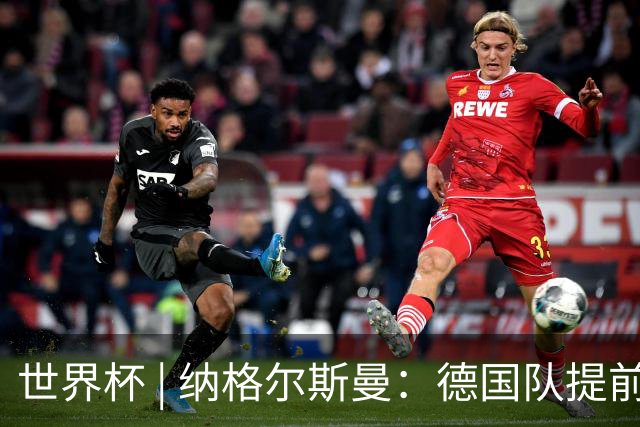 世界杯 | 纳格尔斯曼：德国队提前出线也不会大幅轮换人员