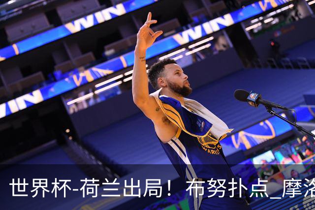 世界杯-荷兰出局！布努扑点 摩洛哥点球战总分4-3进16强