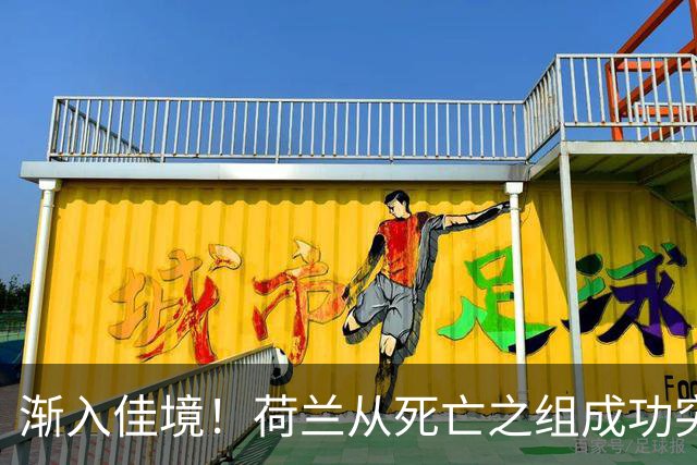 渐入佳境！荷兰从死亡之组成功突围 淘汰赛挑战与机遇并存