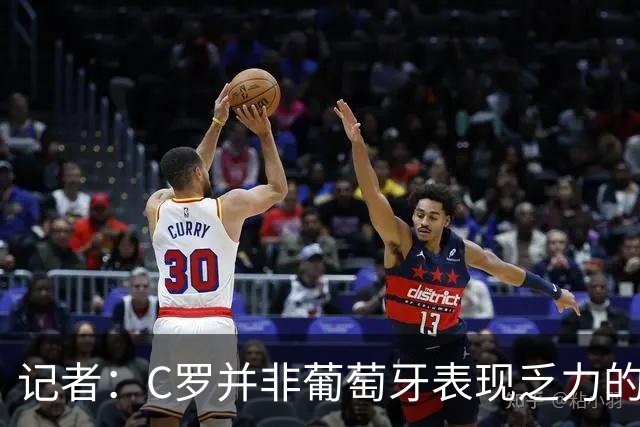记者：C罗并非葡萄牙表现乏力的罪魁祸首，他获得的支援太少了