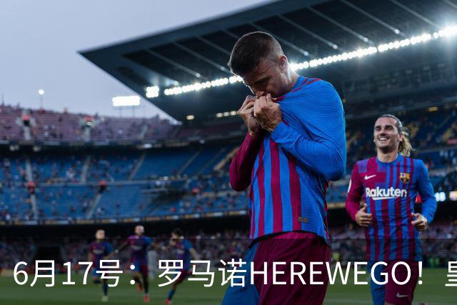 6月17号：罗马诺HEREWEGO！皇马6000万闪击蓝军飞翼，下赛季西甲大结局！